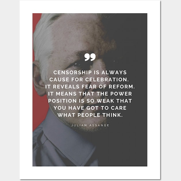 Julian Assange Quote - Censorship is cause for celebration. It reveals fear of reform. Weak Power Wall Art by Everyday Inspiration